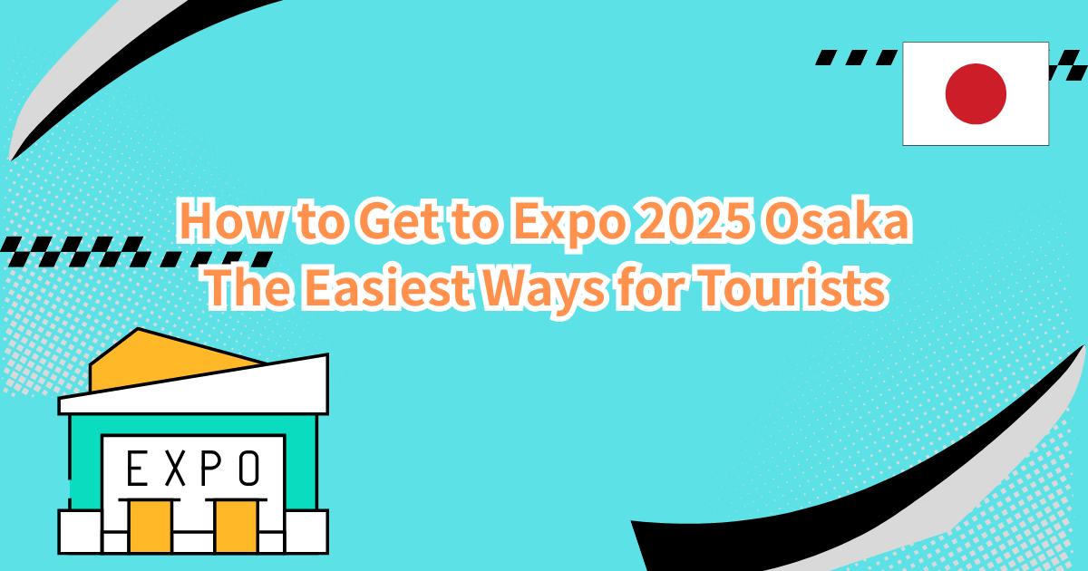 How to Get to Expo 2025 Osaka: The Easiest Ways for Tourists
